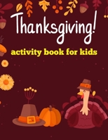 Thanksgiving Activity Book For Kids: A Fun Thanksgiving Kids Activity Book For Boys and Girls ages 2-5, 4-8, 8-10. Coloring Pages, Mazes And More! B08M87S1RB Book Cover