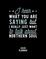 I Hear What You Are Saying I Really Just Want To Talk About Northern Soul 2020 Planner: Northern Soul Fan 2020 Calendar, Funny Design, 2020 Planner for Northern Soul Lover, Christmas Gift for Northern 1674932561 Book Cover