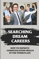 Searching Dream Careers: How To Improve Communication Skills In The Workplace: Guide To Work Success B09CH92FHB Book Cover