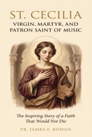 ST. CECILIA: VIRGIN, MARTYR, AND PATRON SAINT OF MUSIC: THE INSPIRING STORY OF A FAITH THAT WOULD NOT DIE B0HJ2ZVKCY Book Cover