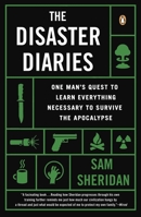 The Disaster Diaries: One Man's Quest to Learn Everything Necessary to Survive the Apocalypse 1594205272 Book Cover