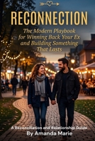 Reconnection:: The Modern Playbook for Winning Back Your Ex and Building Something That Lasts. B0HHYZS3BT Book Cover