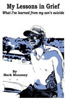 My Lessons in Grief: What I’ve learned from my son’s suicide B0DRHR3Z1R Book Cover