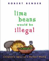 Lima Beans Would Be Illegal: Children's Ideas of a Perfect World 0803725329 Book Cover