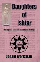 Daughters of Ishtar: Theology And Science In An Escapade Of Intrigue 1453705589 Book Cover