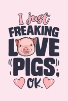 I Just Freaking Love Pigs Ok: Pig Lined Notebook, Journal, Organizer, Diary, Composition Notebook, Gifts for Girls, Boys, Women, Men and Farmers 1705994210 Book Cover