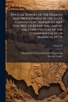 Official report of the debates and proceedings in the State Convention, assembled May 4th, 1853, to revise and amend the Constitution of the Commonwealth of Massachusetts Volume 03 1178010015 Book Cover