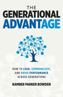 The Generational Advantage: How To Lead, Communicate, and Drive Performance Across Generations B0FNC7YNR1 Book Cover