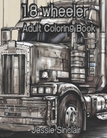 18 Wheeler Adult Coloring Book: Semi-Trailer Truck Coloring Pages B0CSBBJ23Y Book Cover