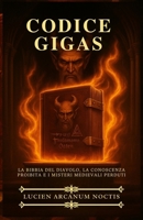 Codice Gigas: La Bibbia del diavolo, la Conoscenza Proibita e i Misteri Medievali Perduti (Italian Edition) B0FQ49Q4GV Book Cover