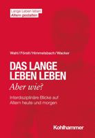 Das Lange Leben Leben - Aber Wie?: Interdisziplinare Blicke Auf Altern Heute Und Morgen (Lange Leben Leben I Altern Gestalten) 317038757X Book Cover