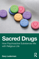 Sacred Drugs: How Psychoactive Substances Mix with Religious Life 1032989483 Book Cover