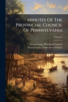Minutes of the Provincial Council of Pennsylvania, Volume 6 1273111869 Book Cover