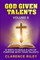God Given Talents - Volume 8: 12 Ways to Build a Life of Purpose with Your Talents B0FDGRPBPJ Book Cover