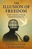 The Illusion of Freedom: Why People Fear Independence Livingstone Publishing: Discover the psychological and societal roots of the fear of independence and true freedom B0G4H95ZHQ Book Cover