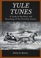 Yule Tunes: A Guide to the Music and Recordings of the Christmas Season 1539398730 Book Cover