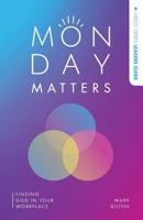 Monday Matters + Video Series Leader's Guide.: Finding God in your workplace. 0994235224 Book Cover