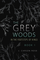 The Grey Woods: Book 1 In the Footsteps of Kings 1483447677 Book Cover