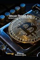 Bitcoin Through Time: Charting Its Journey from Genesis Block to Today B0DT6J9PSV Book Cover