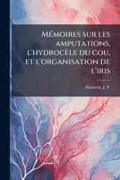 Mémoires sur les amputations, l'hydrocèle du cou, et l'organisation de l'iris 1173302654 Book Cover
