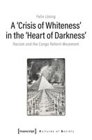 A ›Crisis of Whiteness‹ in the ›Heart of Darkness‹: Racism and the Congo Reform Movement 3837654982 Book Cover