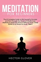 Meditation for Beginners: The #1 Complete Guide to Rid Yourself of Anxiety and Pain Through the Power of Mindfulness - Meditate to Quiet the Mind in ... Sleep Better & Let Stress Go Away Part 2 1801382034 Book Cover