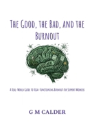 The Good, the Bad, and the Burnout: A Real-World Guide to High-Functioning Burnout for Support Workers B0HD61SZ66 Book Cover