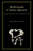 Meditando el Santo Rosario: Una guía para vivir los misterios de la fe B089CRZGBX Book Cover