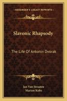Slavonic Rhapsody: The Life Of Antonin Dvorak 1163191604 Book Cover