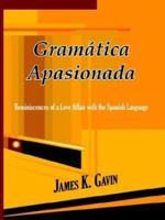 Gramatica Apasionada: Reminiscences of a Love Affair with the Spanish Language 1403369054 Book Cover