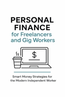 Personal Finance for Freelancers and Gig Workers: Smart Money Strategies for the Modern Independent Worker B0FPWVSJDC Book Cover