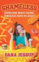 Shameless: Overcome Binge Eating Through Faith In Jesus B0G2Q7G7QS Book Cover