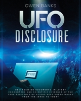 Ufo Disclosure: Declassified Documents, Military Encounters and Scientific Evidence of the True Existence of Aliens Kept Under Wraps from the 1940s to Today 1801744580 Book Cover