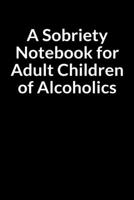 A Sobriety Notebook for Adult Children of Alcoholics: The Low Self Esteem African American Teacher and Men's Guide Journal for Managing Your Anxiety B084DH5BJ7 Book Cover