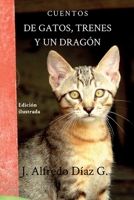 de Gatos, Trenes Y Un Dragon: Cuentos 1492368652 Book Cover