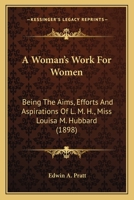 A Woman's Work For Women: Being The Aims, Efforts And Aspirations Of L. M. H., Miss Louisa M. Hubbard 1179088379 Book Cover