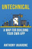 Untechnical: A Map for Your Own App 1545019983 Book Cover