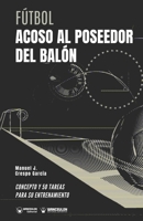 F�tbol. Acoso al poseedor del bal�n: Concepto y 50 tareas para su entrenamiento (Versi�n Edici�n Color) 8418262893 Book Cover