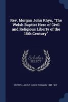 Rev. Morgan John Rhys, "The Welsh Baptist hero of civil and religious liberty of the 18th century" 1377064034 Book Cover