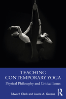 Teaching Contemporary Yoga: Physical Philosophy and Critical Issues 1032018763 Book Cover