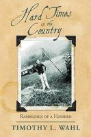 Hard Times in the Country: Ramblings of a Hayseed 0595492533 Book Cover