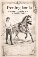 Trening konia: Cwiczenia i techniki pracy z ziemi i z siodla (Polish Edition) B0GK757W7V Book Cover