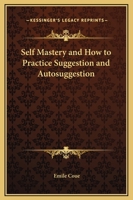 Self Mastery And How To Practice Suggestion And Autosuggestion 1425453937 Book Cover