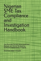 Nigerian SME Tax Compliance and Investigation Handbook: How Business Owners, Accountants and Startups Can Handle Tax Queries, Audits and Assessments in Nigeria B0GNML97C6 Book Cover