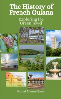 The History of French Guiana: Exploring the Green Jewel B0CKTQCGTY Book Cover