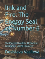 lInk and Fire: The Energy Seal of Number 6: The Practical Guide to Alchemical Calibration, Sacred Geometry (Ink Magic: The Art of Choosing Your Symbol") B0H2Q4F56F Book Cover