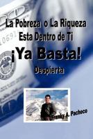 YA Basta!: La Pobreza O La Riqueza Esta Dentro de Ti - Despierta 1425179924 Book Cover