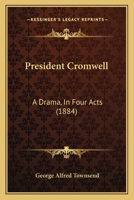 President Cromwell: A Drama, In Four Acts 1166938727 Book Cover