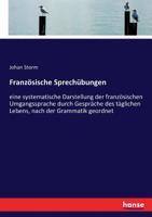 Französische Sprechübungen; eine systematische Darstellung der französischen Umgangssprache durch Gespräche des täglichen Lebens, nach der Grammatik geordnet. Deutsche Ausg 3743616211 Book Cover