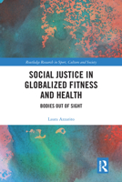 Social Justice in Globalized Fitness and Health: Bodies Out of Sight 0367581981 Book Cover